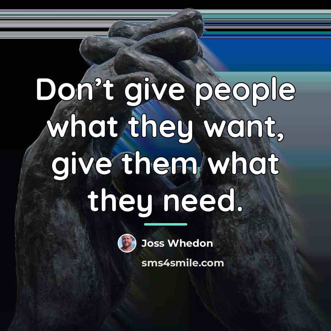 “Don’t give people what they want, give them what they…” quote by Joss Whedon