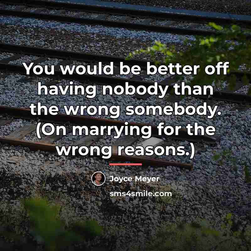 “You would be better off having nobody than the wrong…” quote by Joyce Meyer