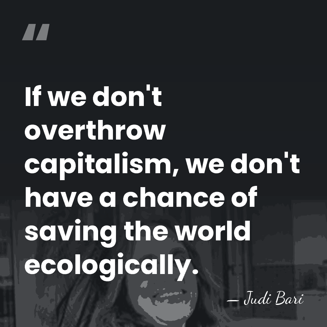 If we don't overthrow capitalism, we don't have a chance of saving&hellip; - Judi Bari