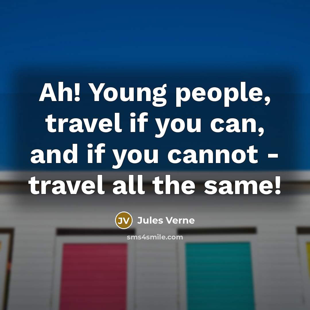 “Ah! Young people, travel if you can, and if you…” quote by Jules Verne
