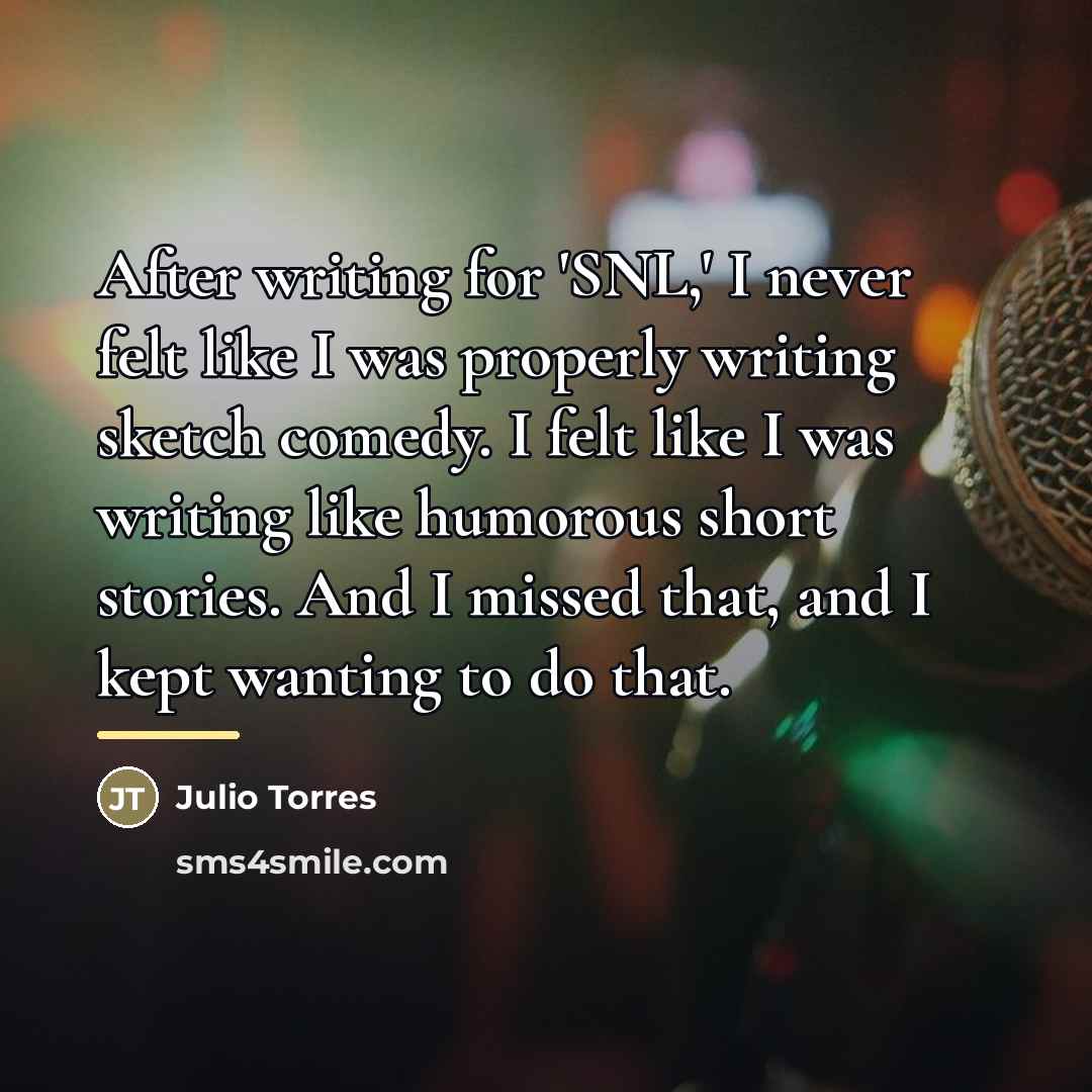 “After writing for 'SNL,' I never felt like I was…” quote by Julio Torres