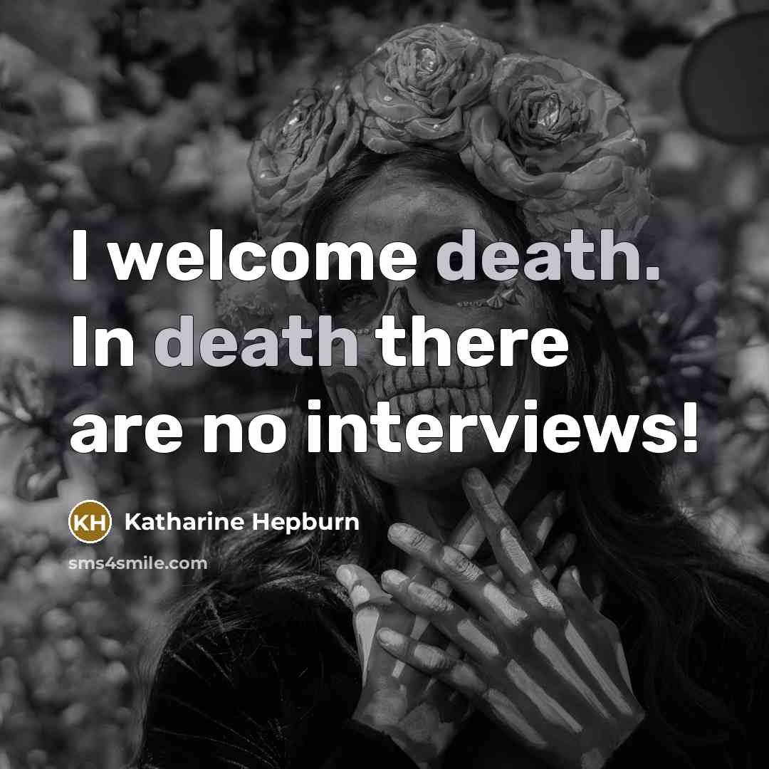“I welcome death. In death there are no interviews!…” quote by Katharine Hepburn