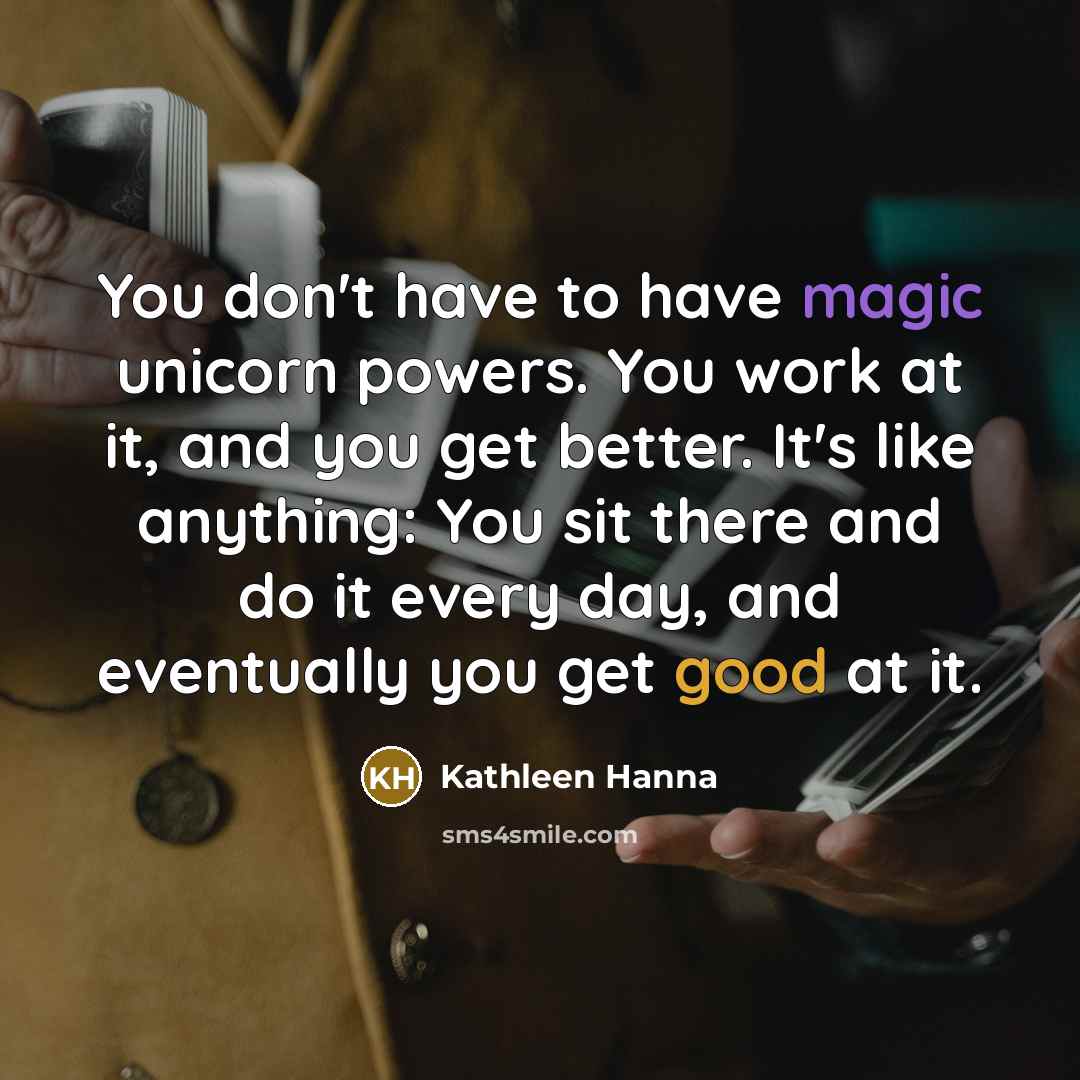 “You don't have to have magic unicorn powers. You work…” quote by Kathleen Hanna