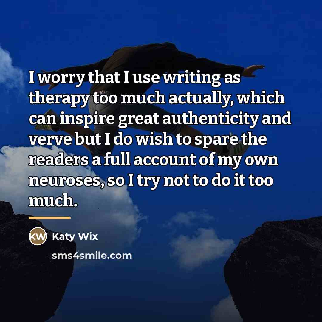 “I worry that I use writing as therapy too much…” quote by Katy Wix