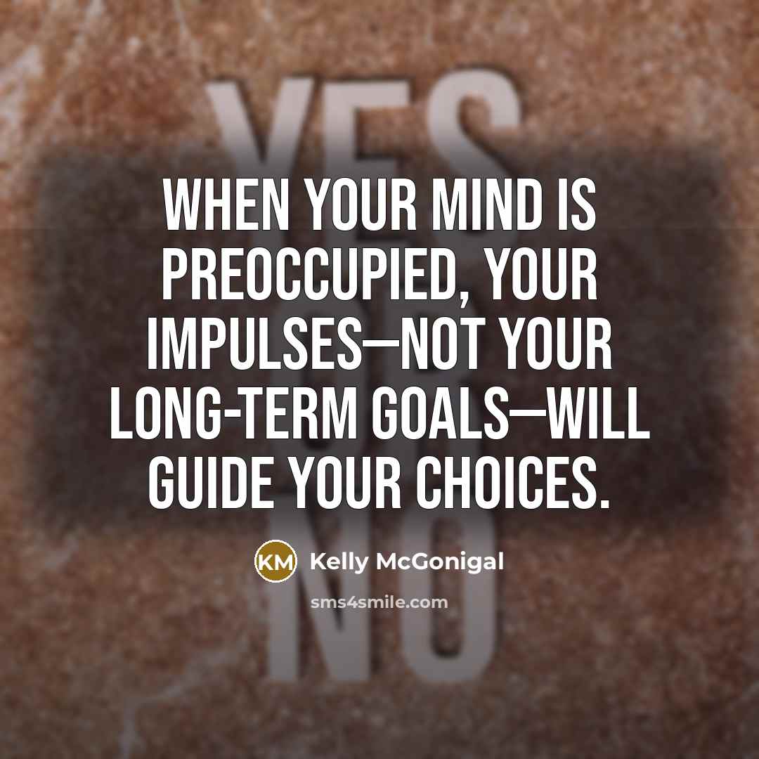 “When your mind is preoccupied, your impulses—not your long-term goals—will…” quote by Kelly McGonigal
