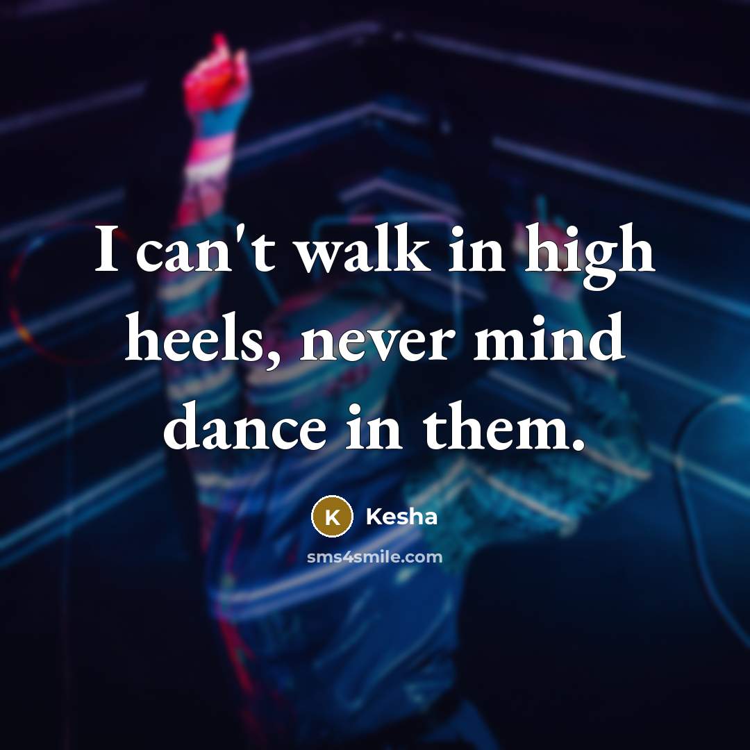“I can't walk in high heels, never mind dance in…” quote by Kesha