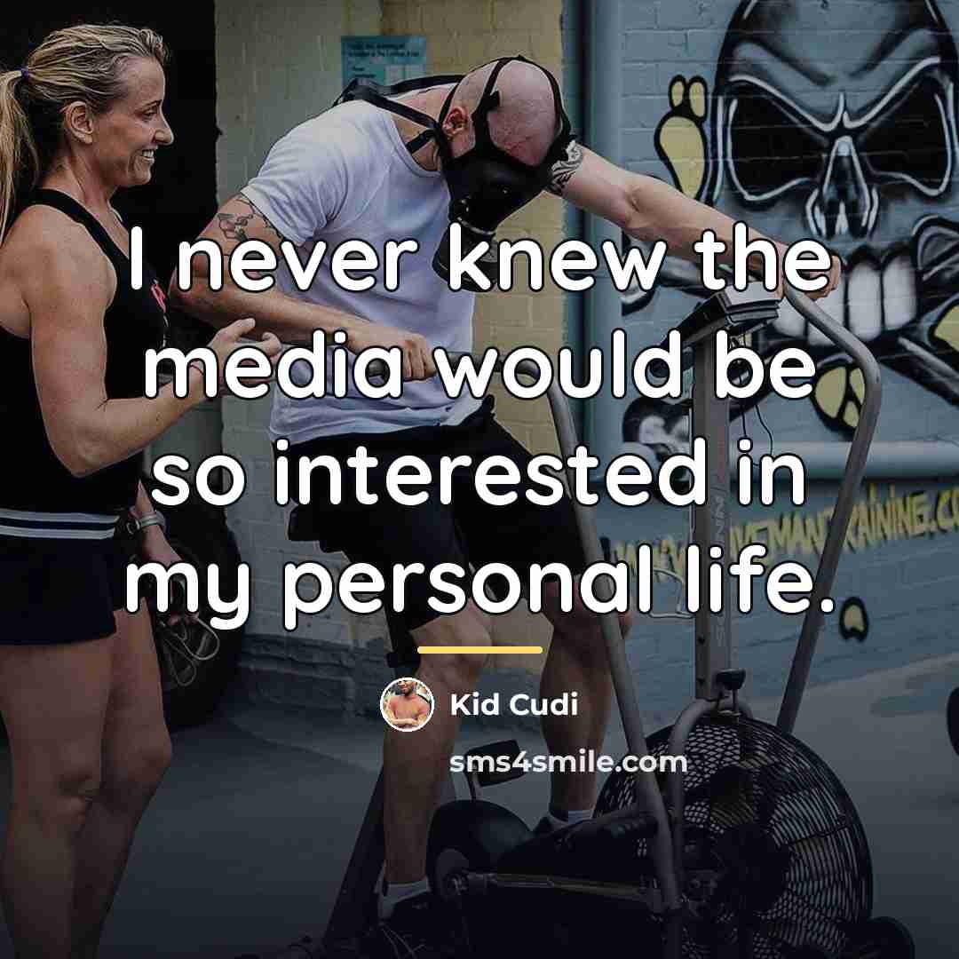 “I never knew the media would be so interested in…” quote by Kid Cudi