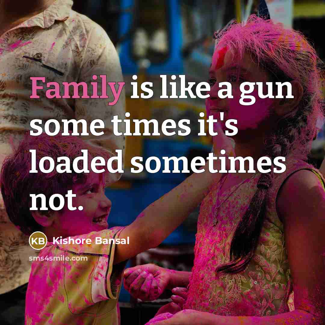 “Family is like a gun some times it's loaded sometimes…” quote by Kishore Bansal