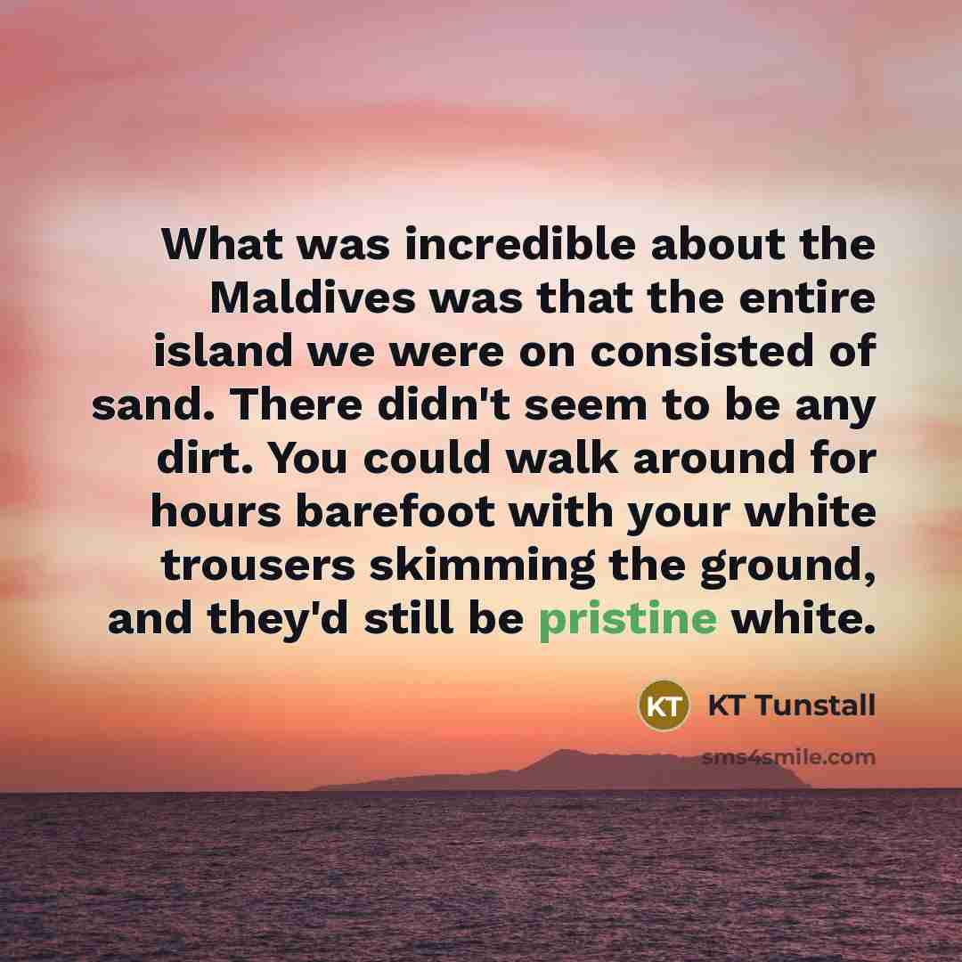 “What was incredible about the Maldives was that the entire…” quote by KT Tunstall