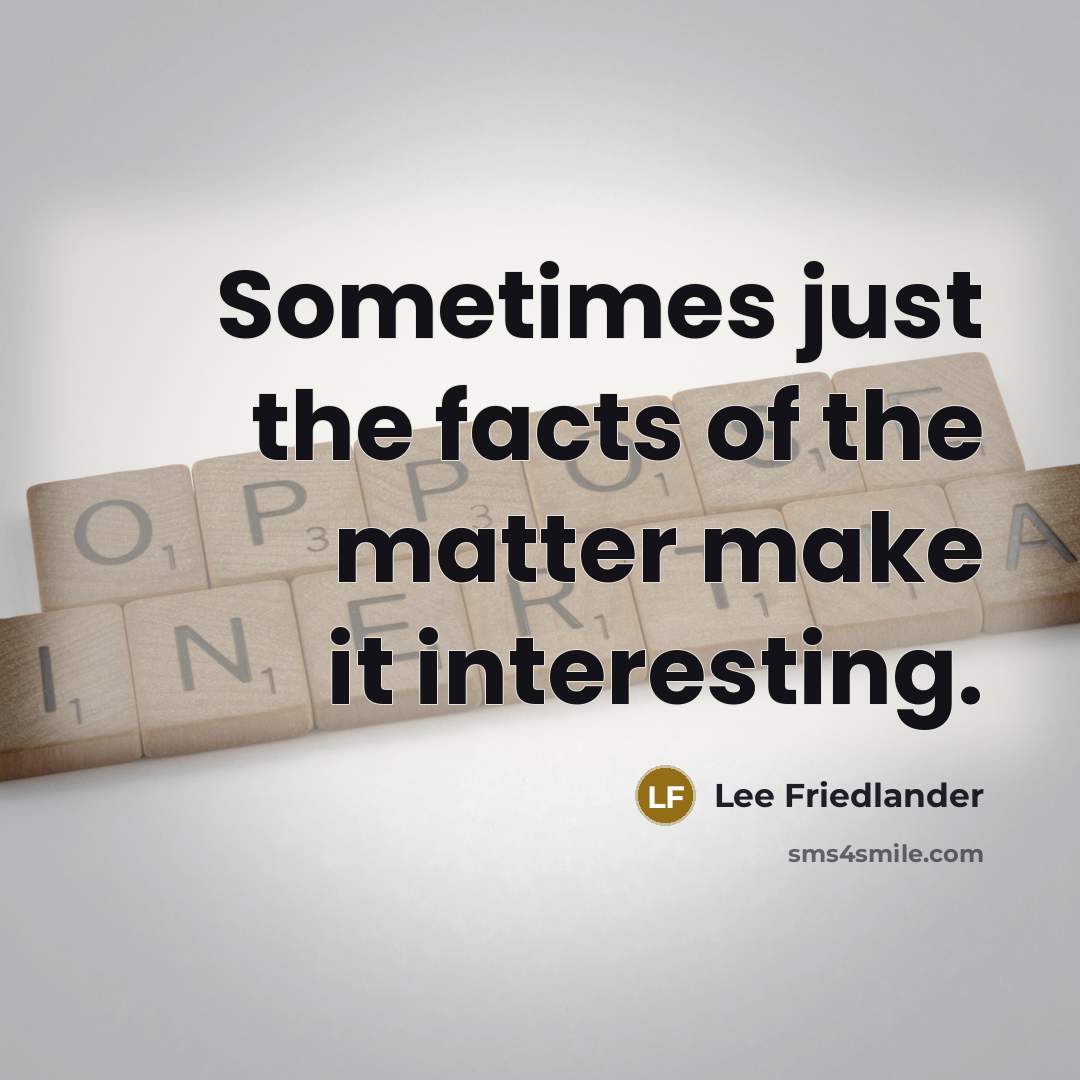 “Sometimes just the facts of the matter make it interesting.…” quote by Lee Friedlander