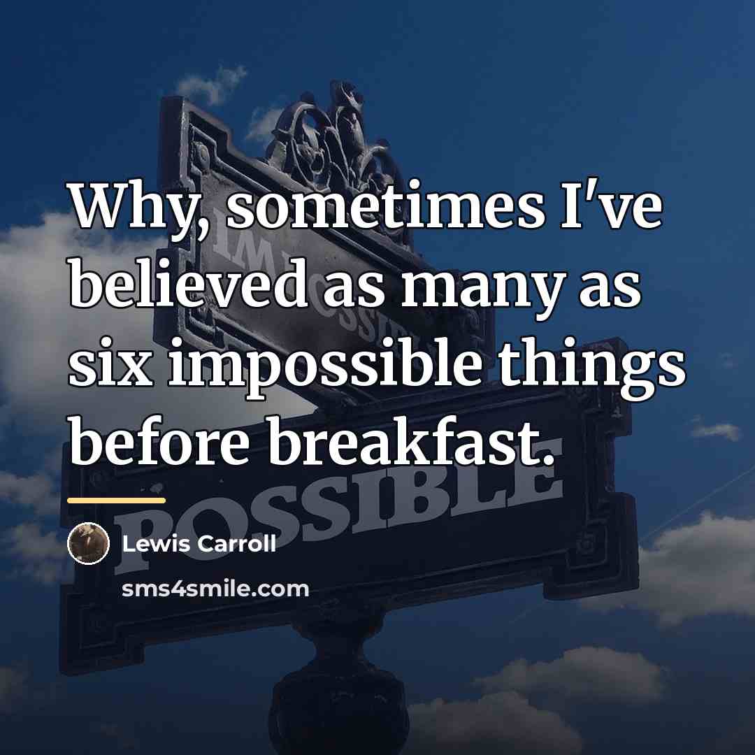 “Why, sometimes I've believed as many as six impossible things…” quote by Lewis Carroll