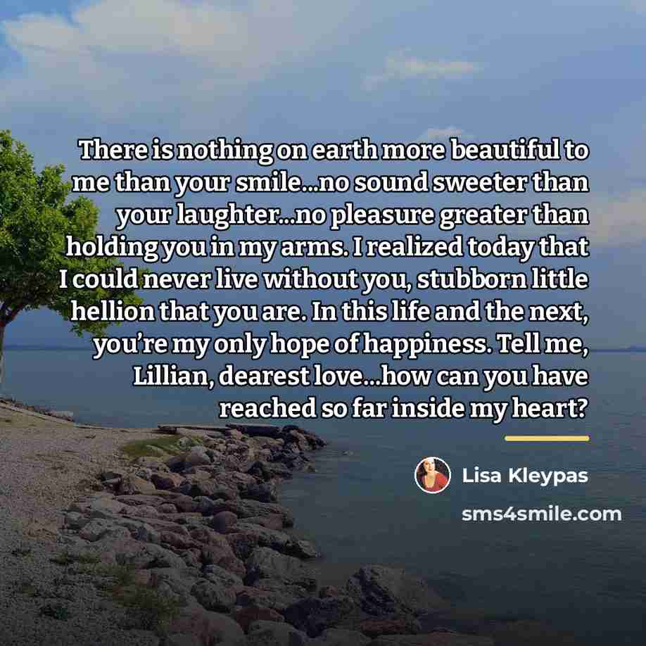 “There is nothing on earth more beautiful to me than…” quote by Lisa Kleypas