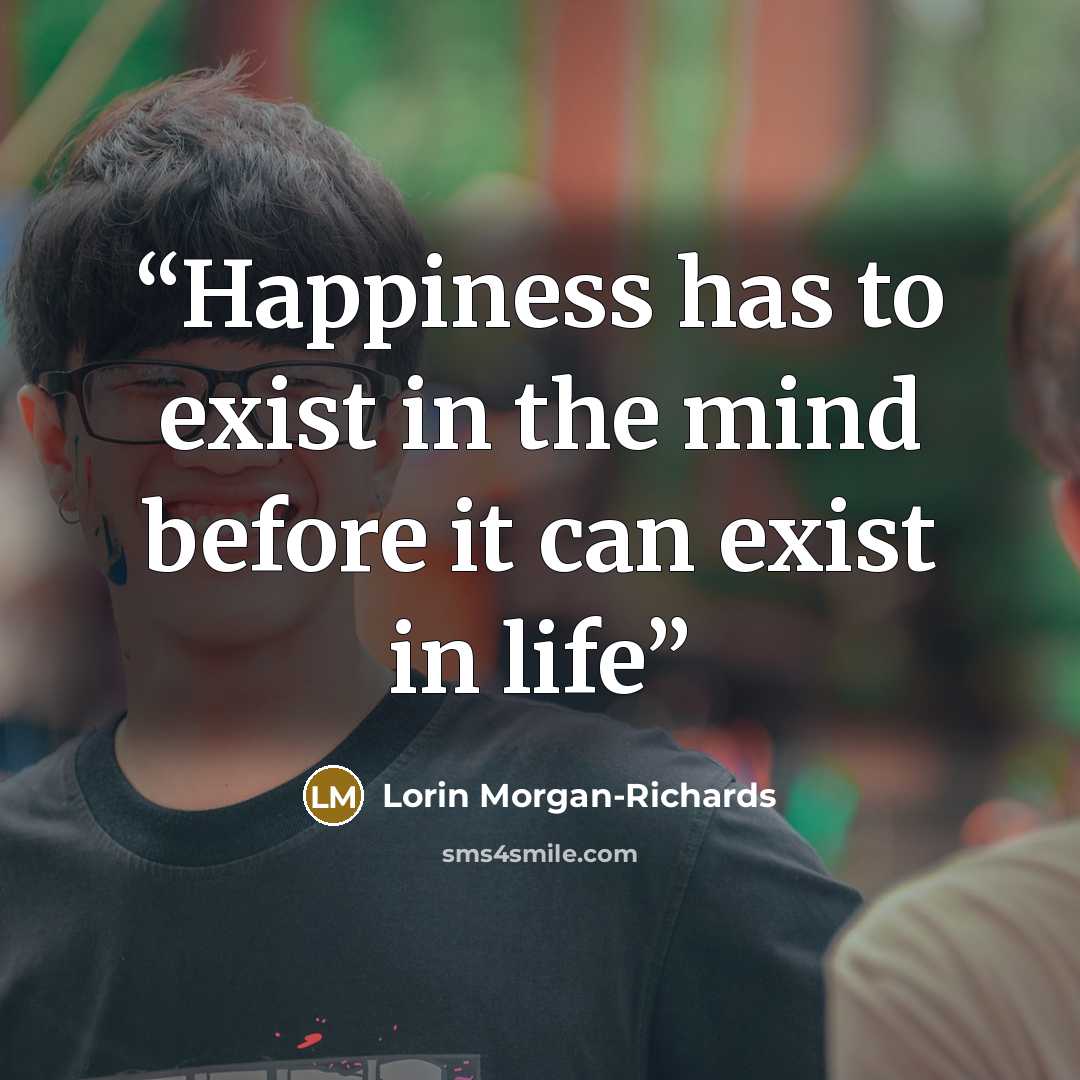 “Happiness has to exist in the mind before it can exist in life” quote by Lorin Morgan-Richards