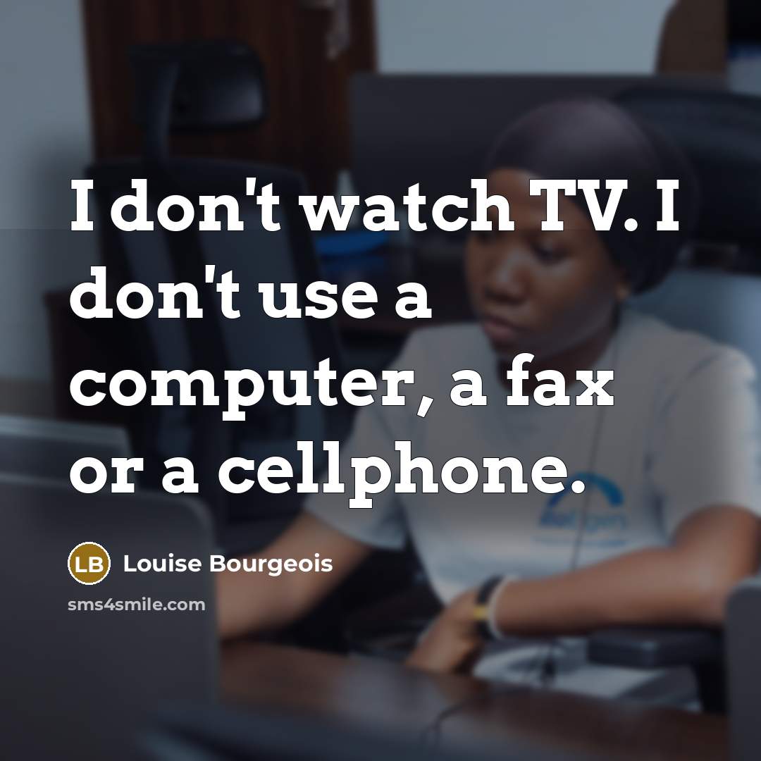 “I don't watch TV. I don't use a computer, a…” quote by Louise Bourgeois