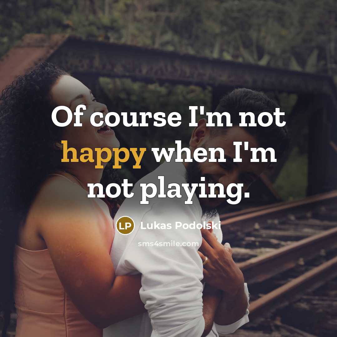 “Of course I'm not happy when I'm not playing.…” quote by Lukas Podolski