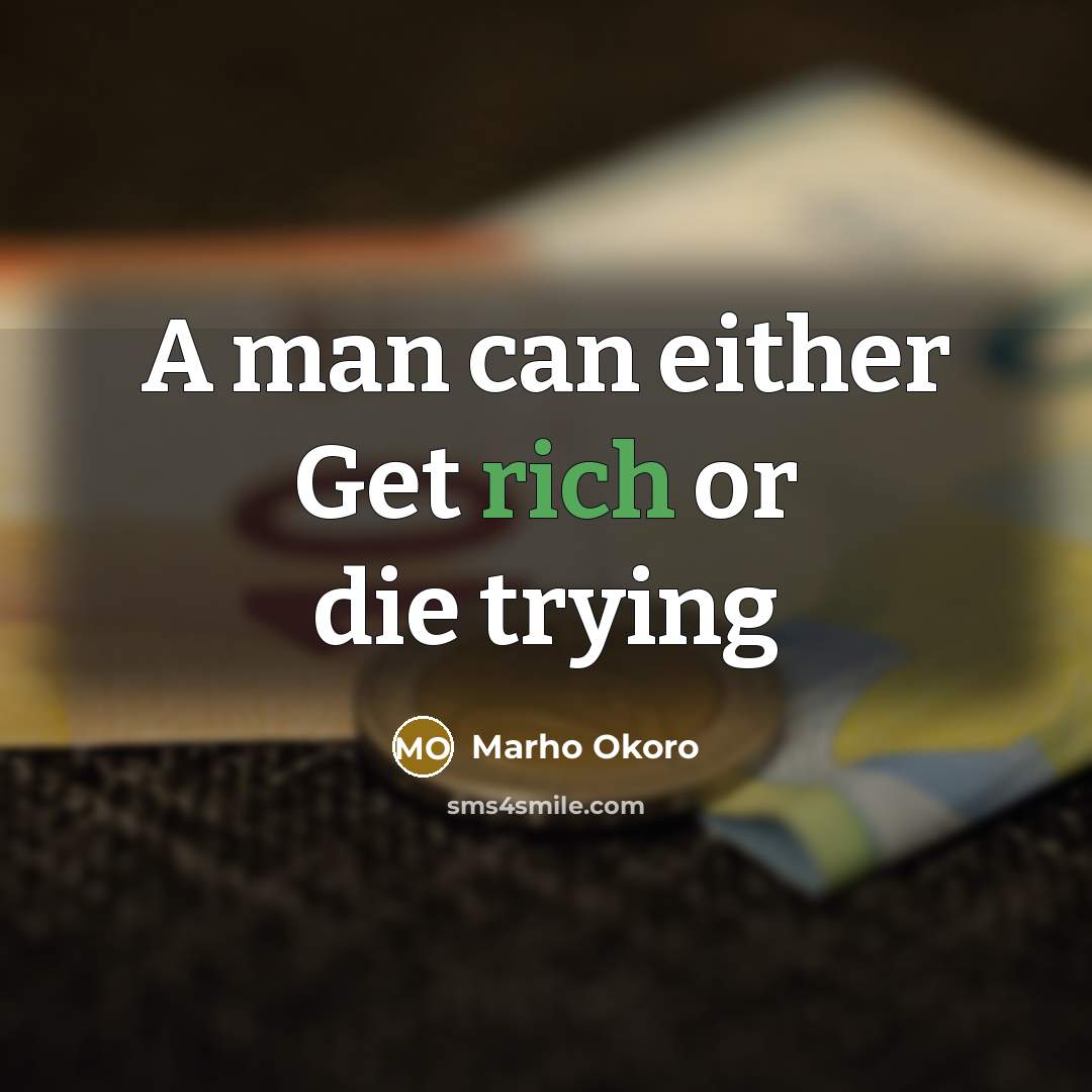 “A man can either Get rich or die trying…” quote by Marho Okoro