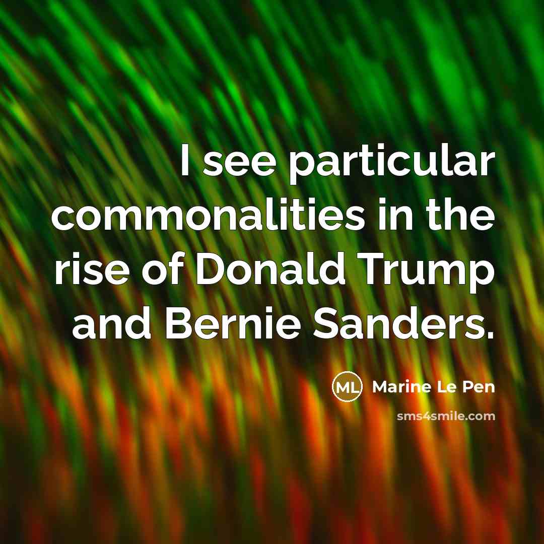 “I see particular commonalities in the rise of Donald Trump and Bernie Sanders.” quote by Marine Le Pen