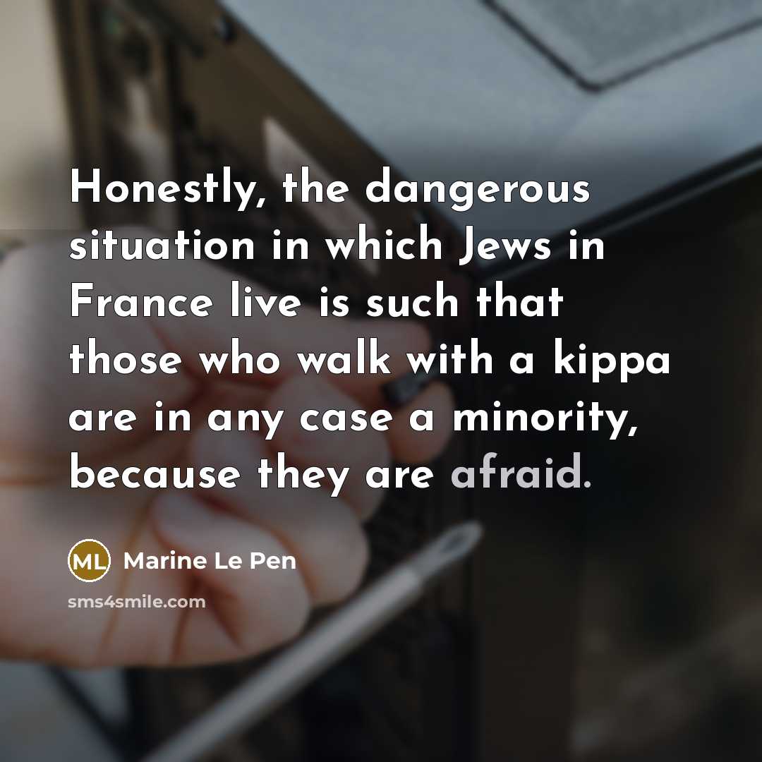 “Honestly, the dangerous situation in which Jews in France live…” quote by Marine Le Pen