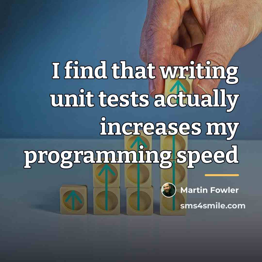 “I find that writing unit tests actually increases my programming…” quote by Martin Fowler