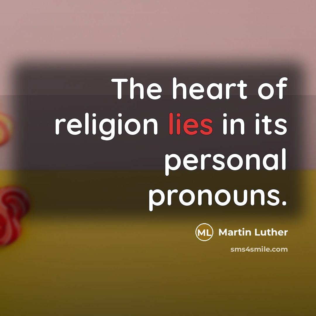 “The heart of religion lies in its personal pronouns.…” quote by Martin Luther