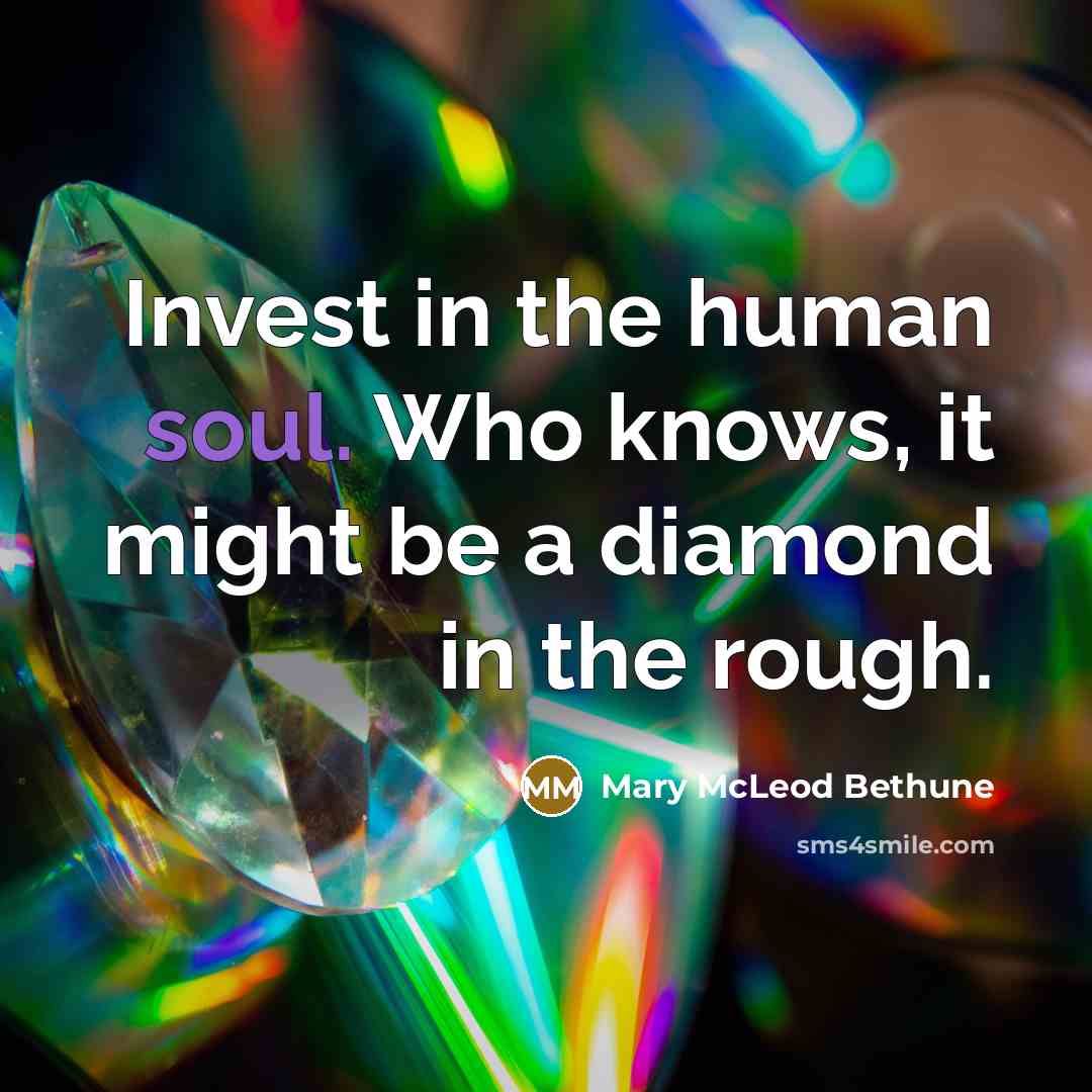 “Invest in the human soul. Who knows, it might be…” quote by Mary McLeod Bethune