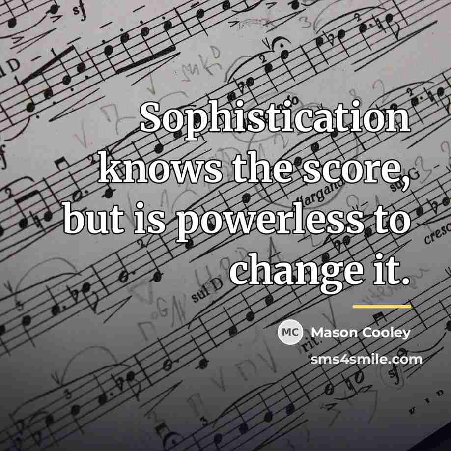 “Sophistication knows the score, but is powerless to change it.…” quote by Mason Cooley