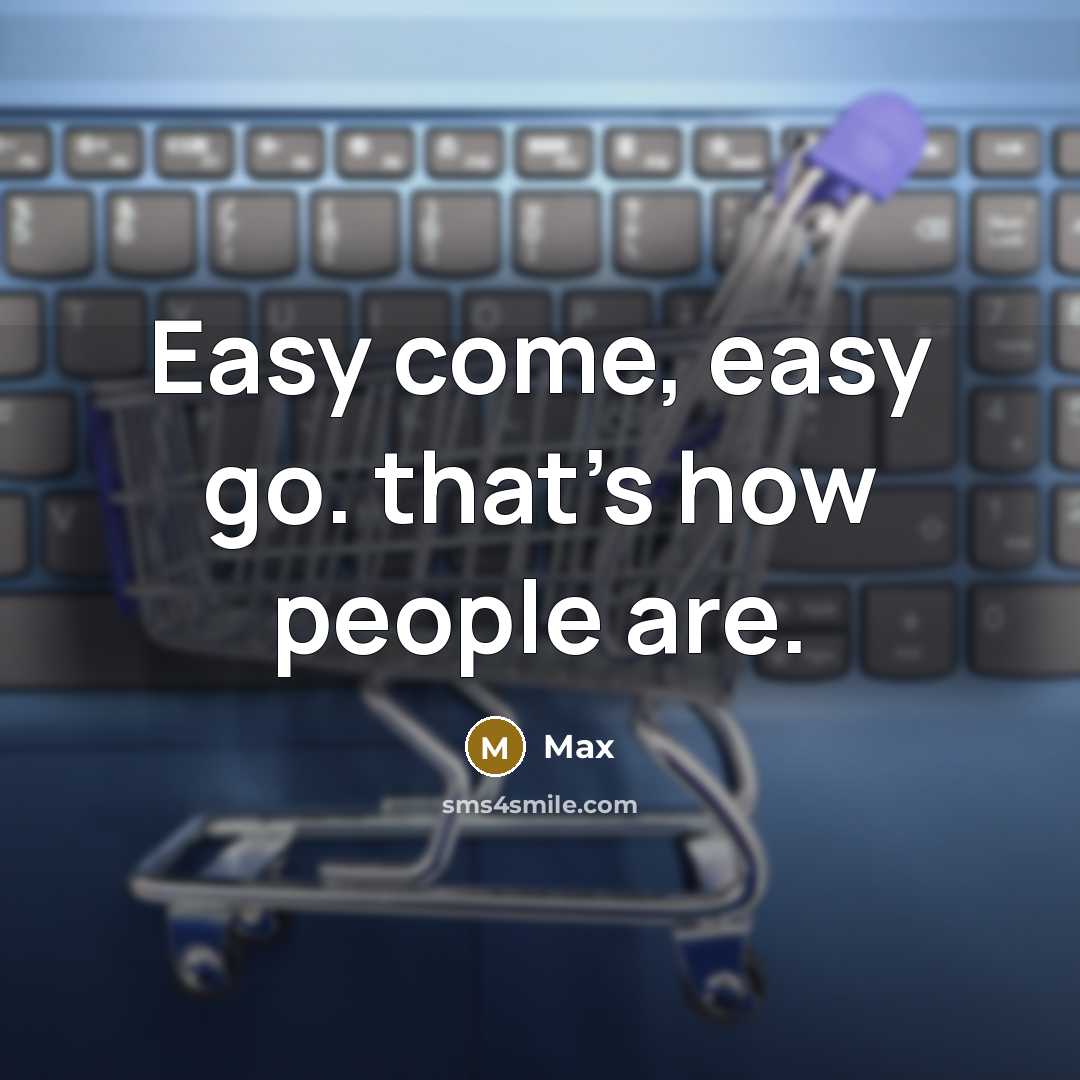 “Easy come, easy go. that's how people are.” quote by Max