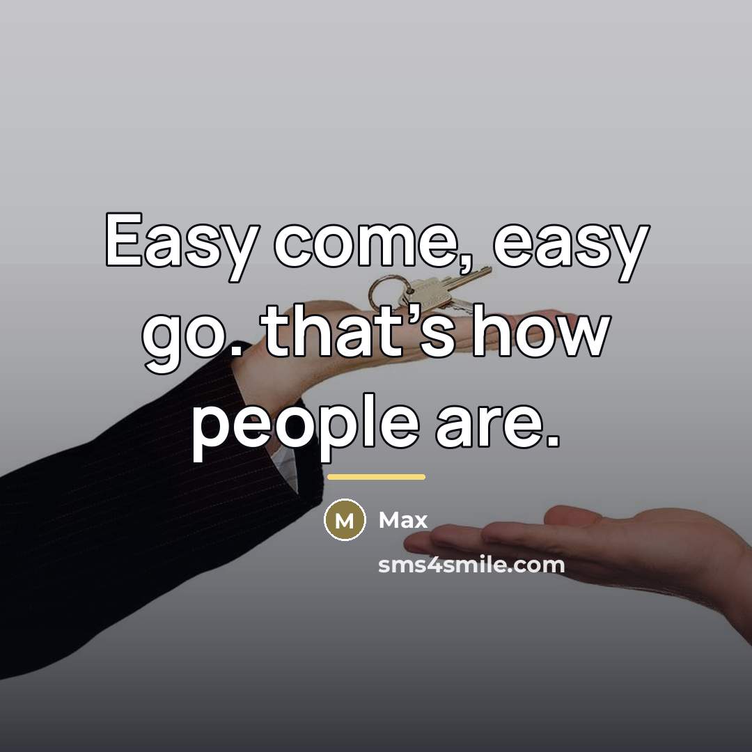 “Easy come, easy go. that's how people are.…” quote by Max