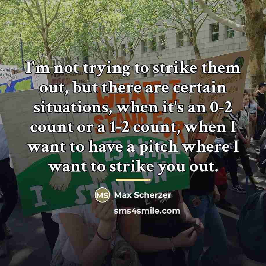 “I'm not trying to strike them out, but there are…” quote by Max Scherzer