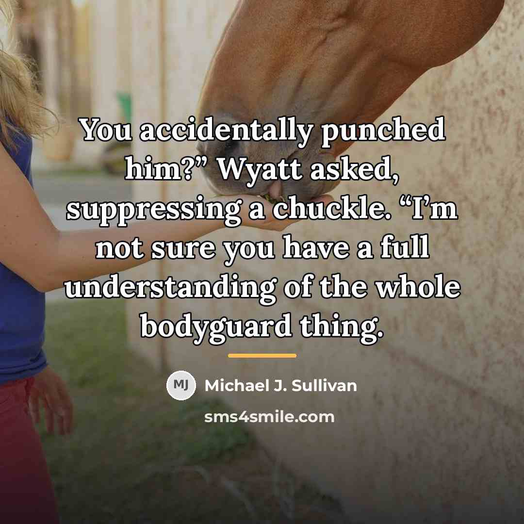 “You accidentally punched him?” Wyatt asked, suppressing a chuckle. “I’m…” quote by Michael J. Sullivan
