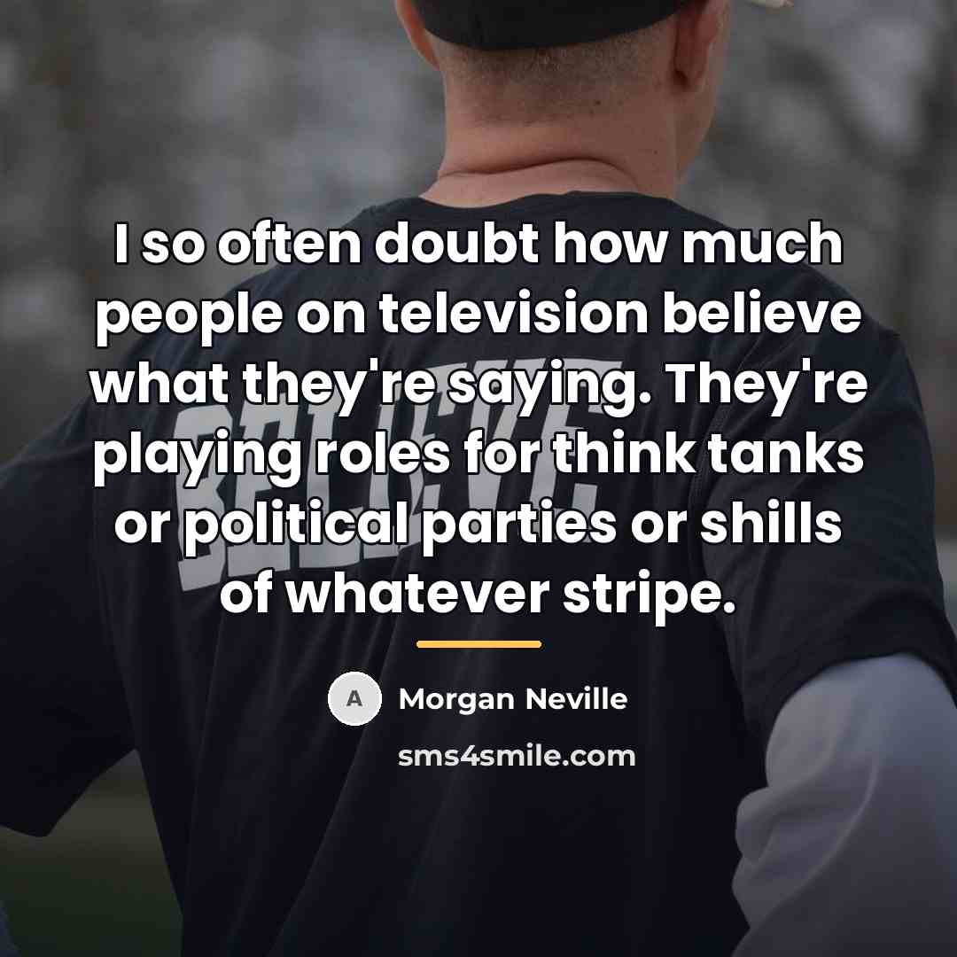 “I so often doubt how much people on television believe…” quote by Morgan Neville