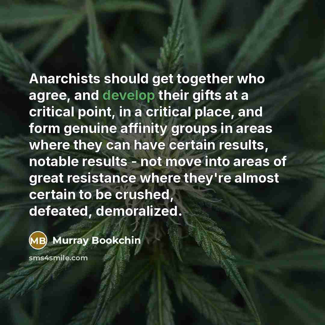 “Anarchists should get together who agree, and develop their gifts…” quote by Murray Bookchin