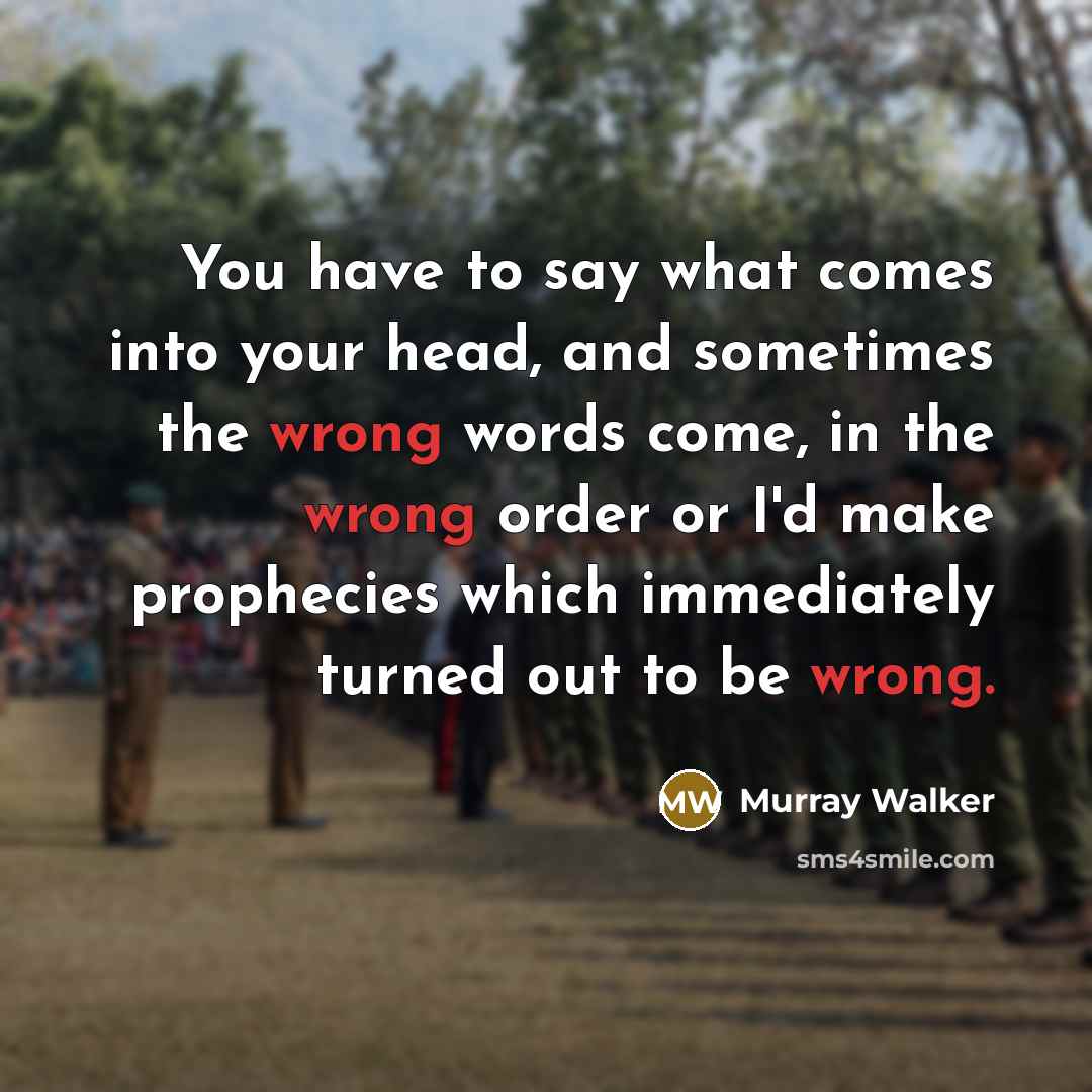 “You have to say what comes into your head, and…” quote by Murray Walker