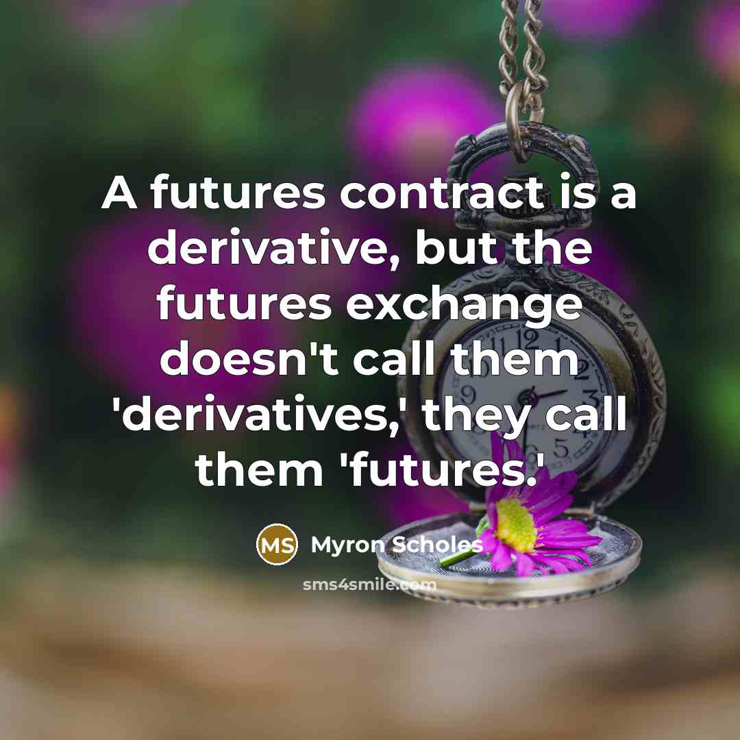 “A futures contract is a derivative, but the futures exchange…” quote by Myron Scholes