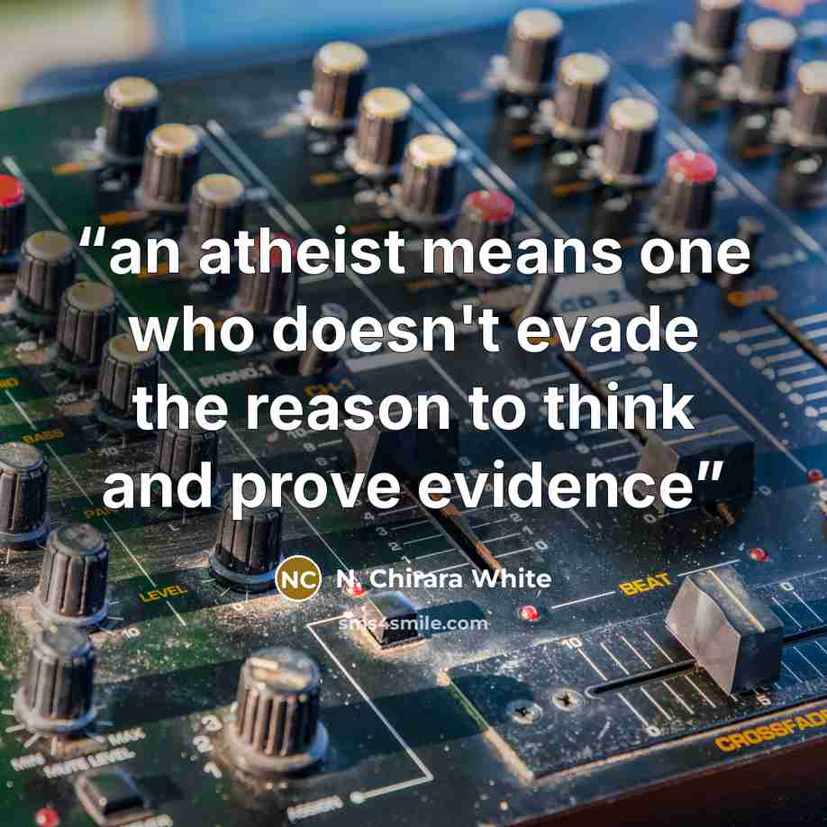 “an atheist means one who doesn't evade the reason to think and prove evidence” quote by N. Chirara White