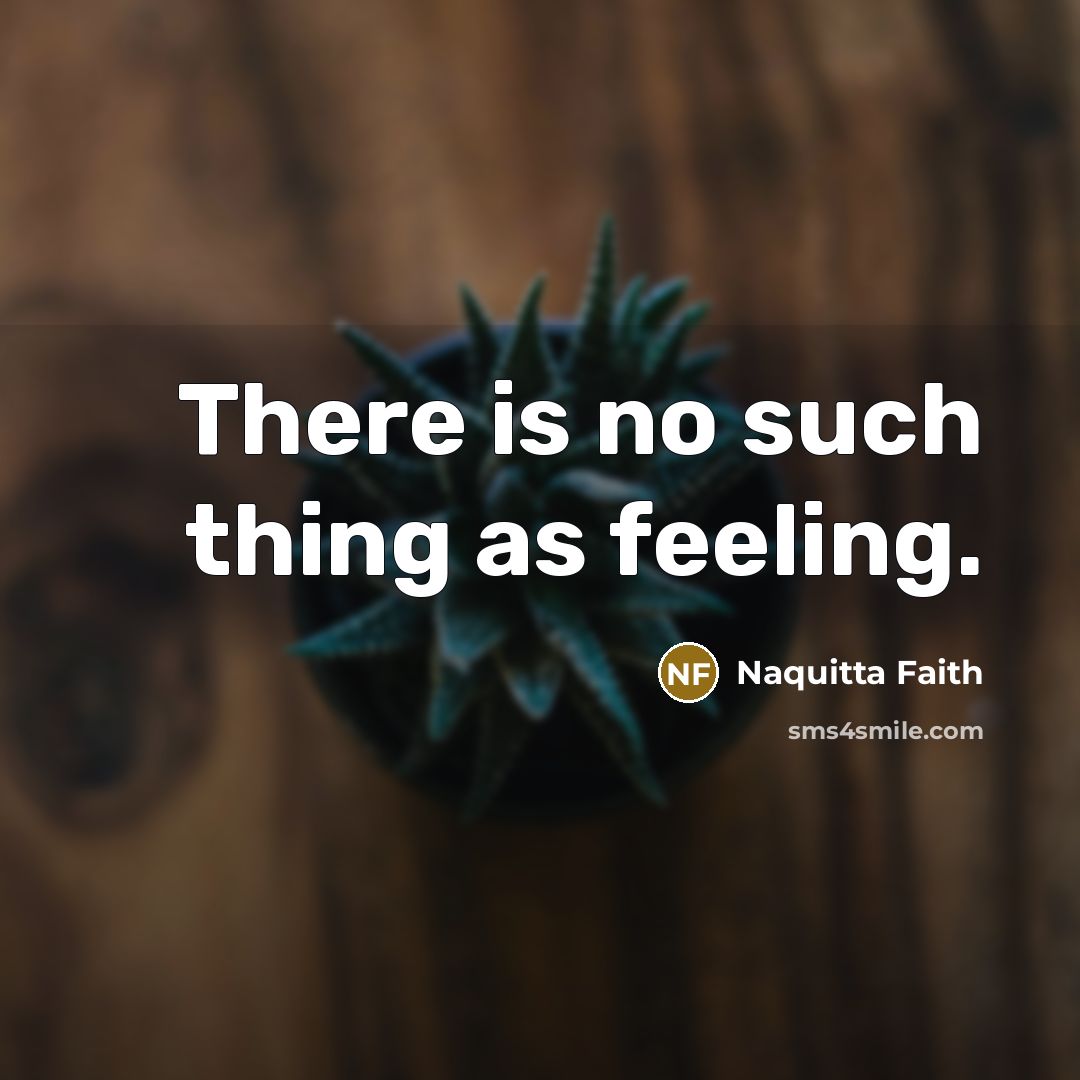 “There is no such thing as feeling.” quote by Naquitta Faith