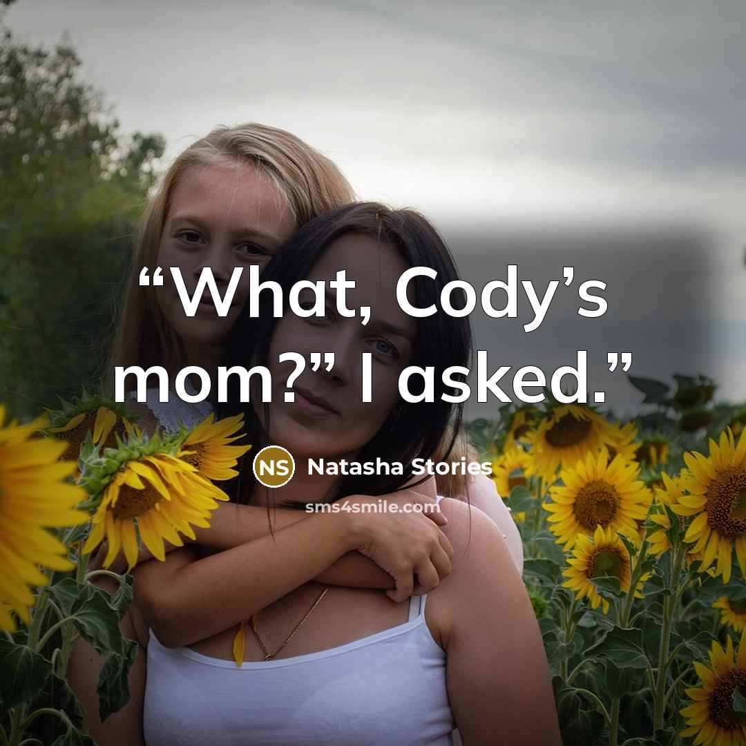 “What, Cody’s mom?” I asked.” quote by Natasha Stories