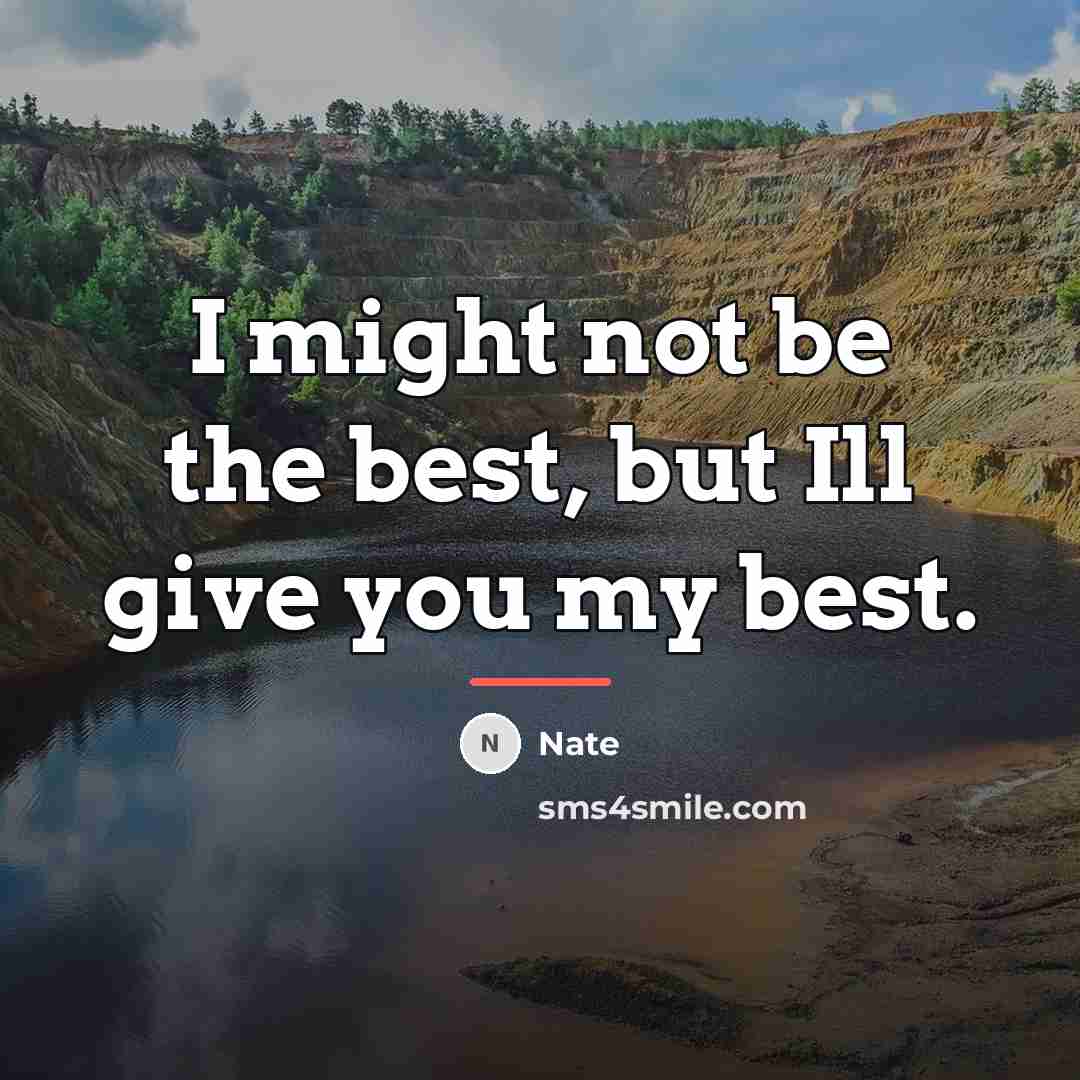 “I might not be the best, but Ill give you…” quote by Nate