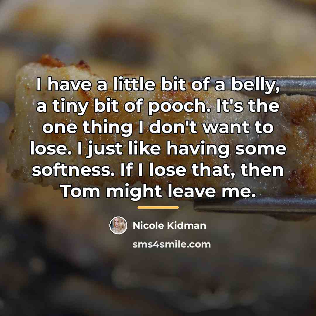 “I have a little bit of a belly, a tiny…” quote by Nicole Kidman