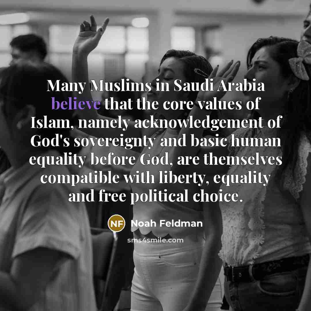 “Many Muslims in Saudi Arabia believe that the core values…” quote by Noah Feldman