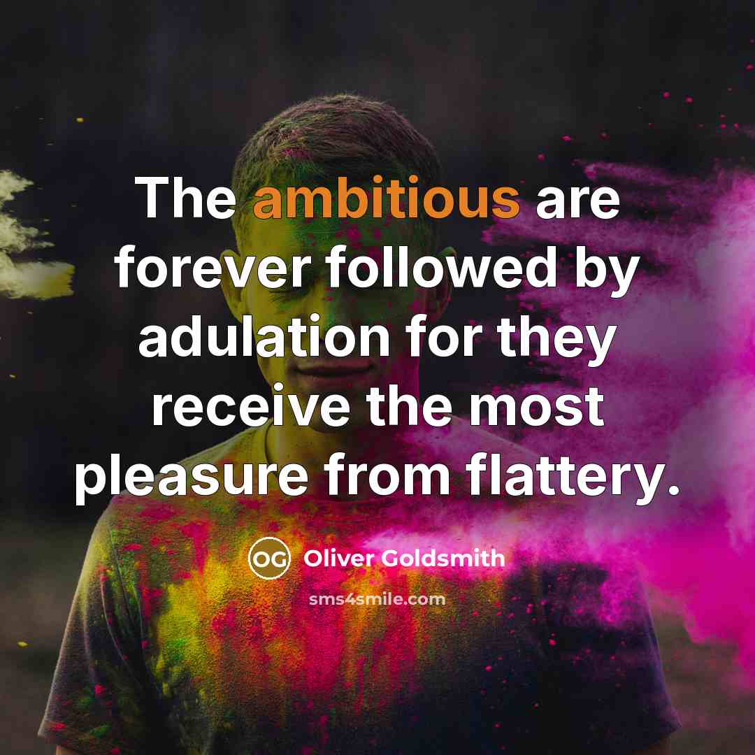 “The ambitious are forever followed by adulation for they receive…” quote by Oliver Goldsmith