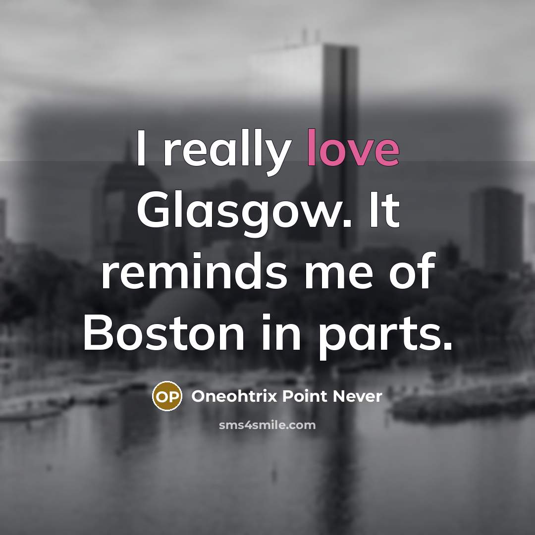 “I really love Glasgow. It reminds me of Boston in…” quote by Oneohtrix Point Never
