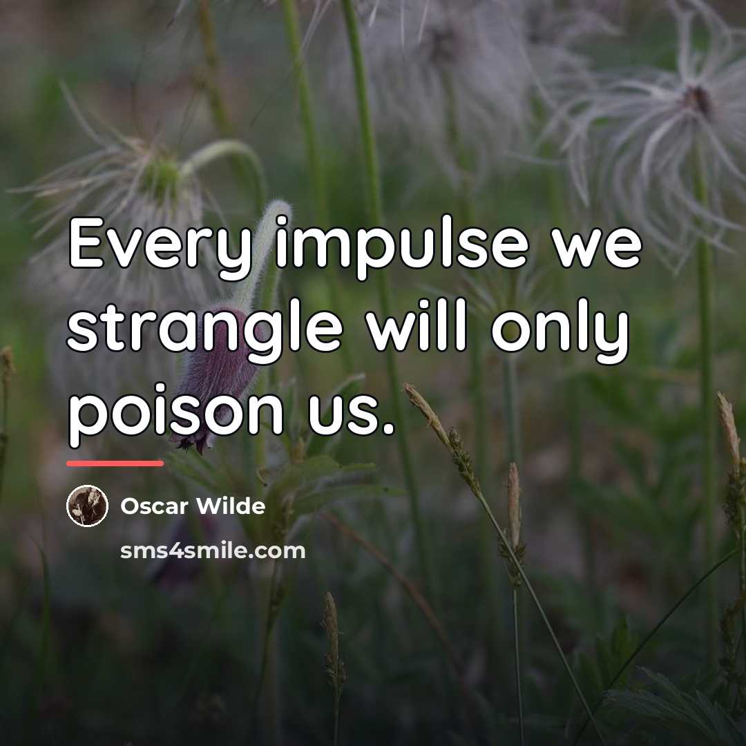 “Every impulse we strangle will only poison us.…” quote by Oscar Wilde