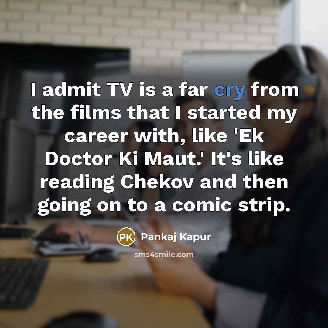 “I admit TV is a far cry from the films…” quote by Pankaj Kapur