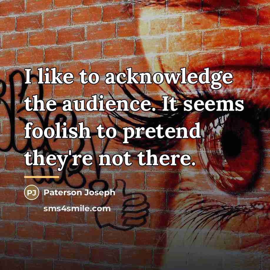 “I like to acknowledge the audience. It seems foolish to…” quote by Paterson Joseph