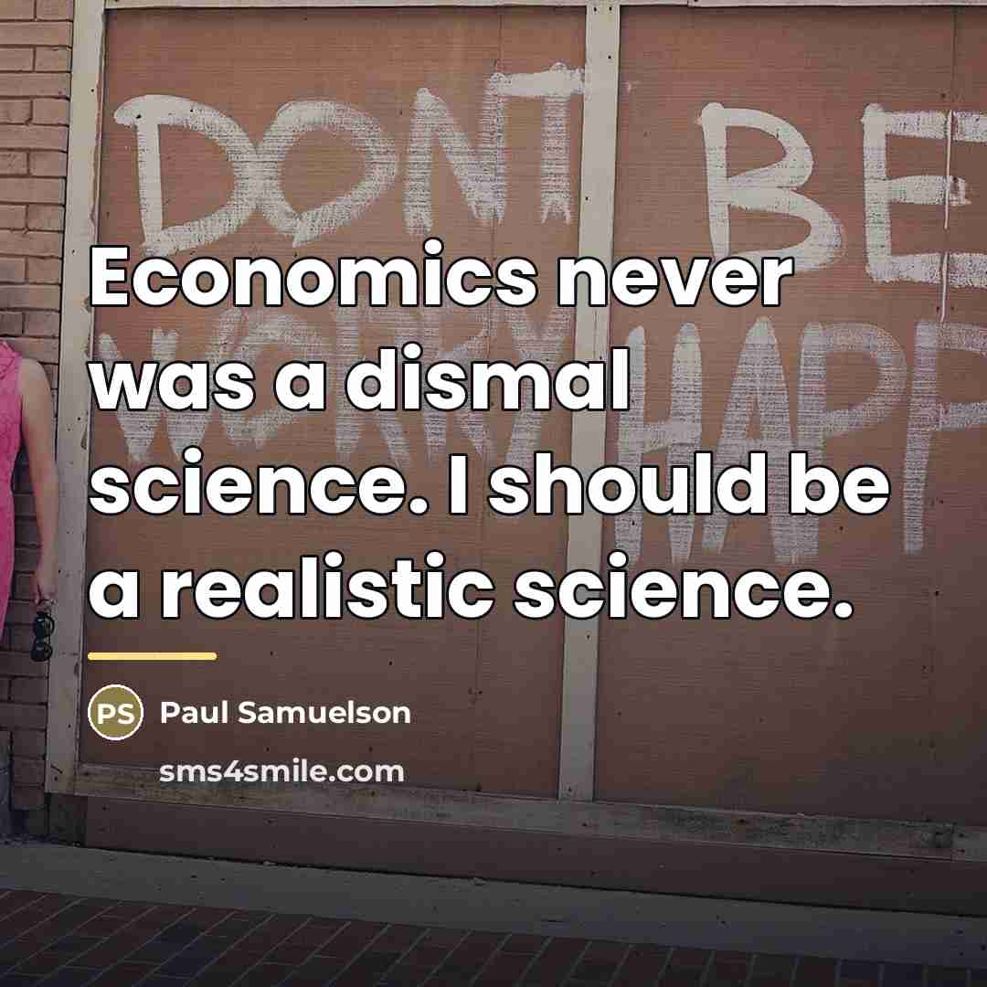 “Economics never was a dismal science. I should be a…” quote by Paul Samuelson