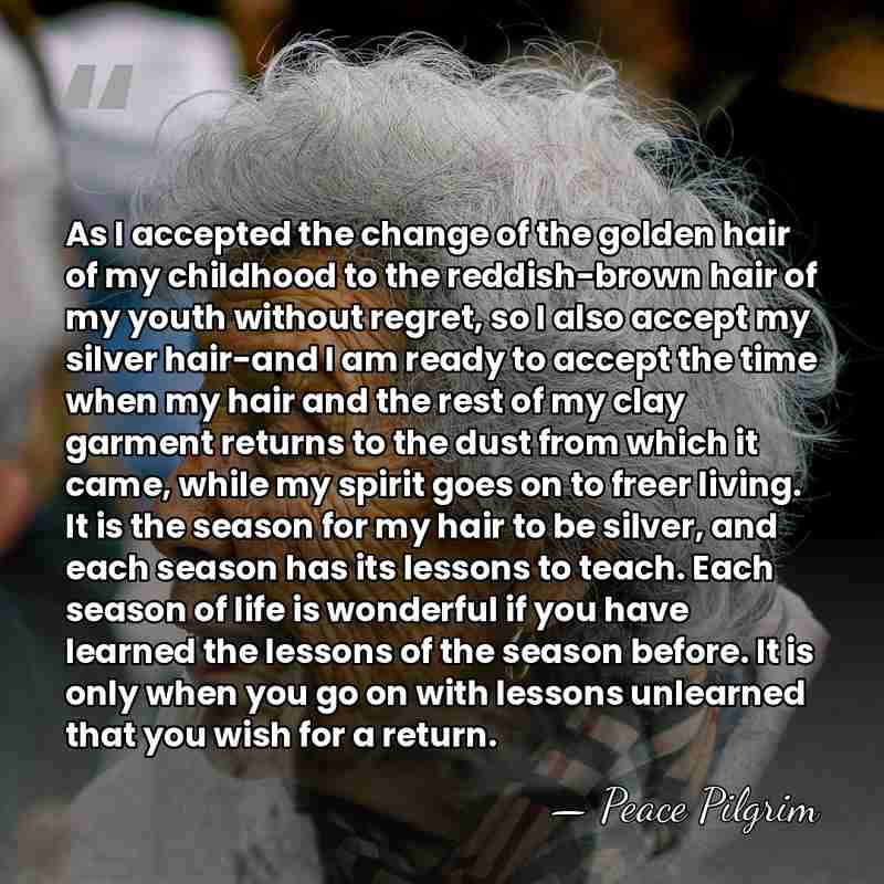 As I accepted the change of the golden hair of my childhood&hellip; - Peace Pilgrim