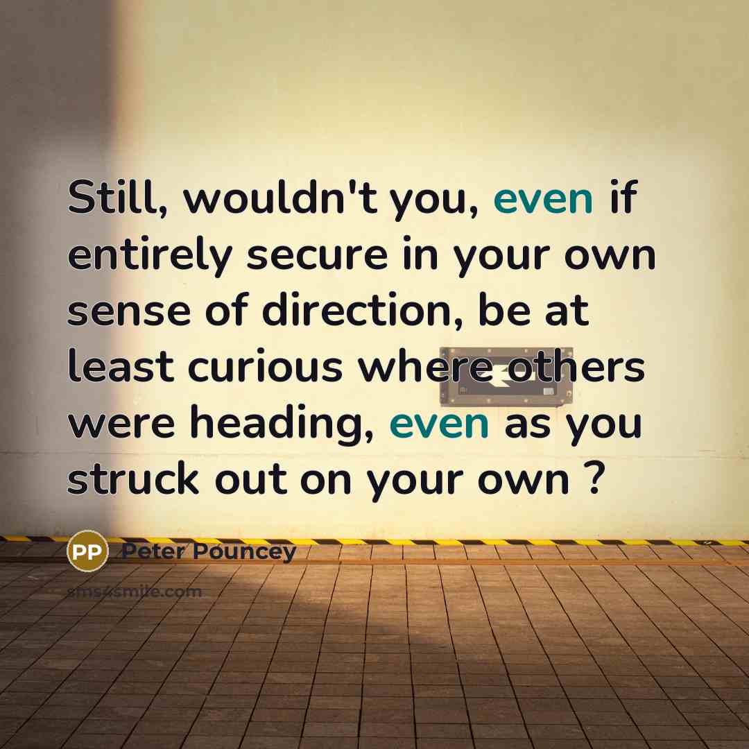 “Still, wouldn't you, even if entirely secure in your own…” quote by Peter Pouncey