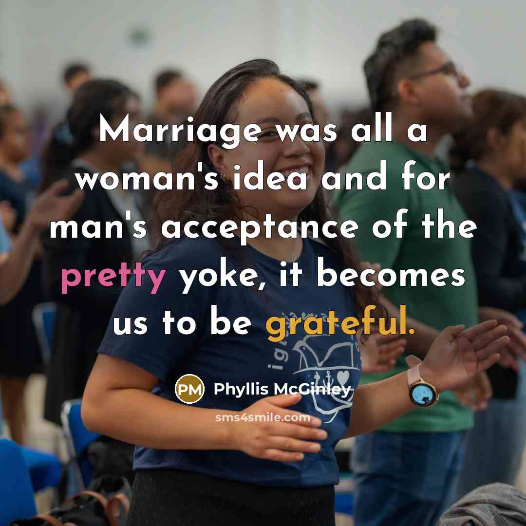 “Marriage was all a woman's idea and for man's acceptance…” quote by Phyllis McGinley