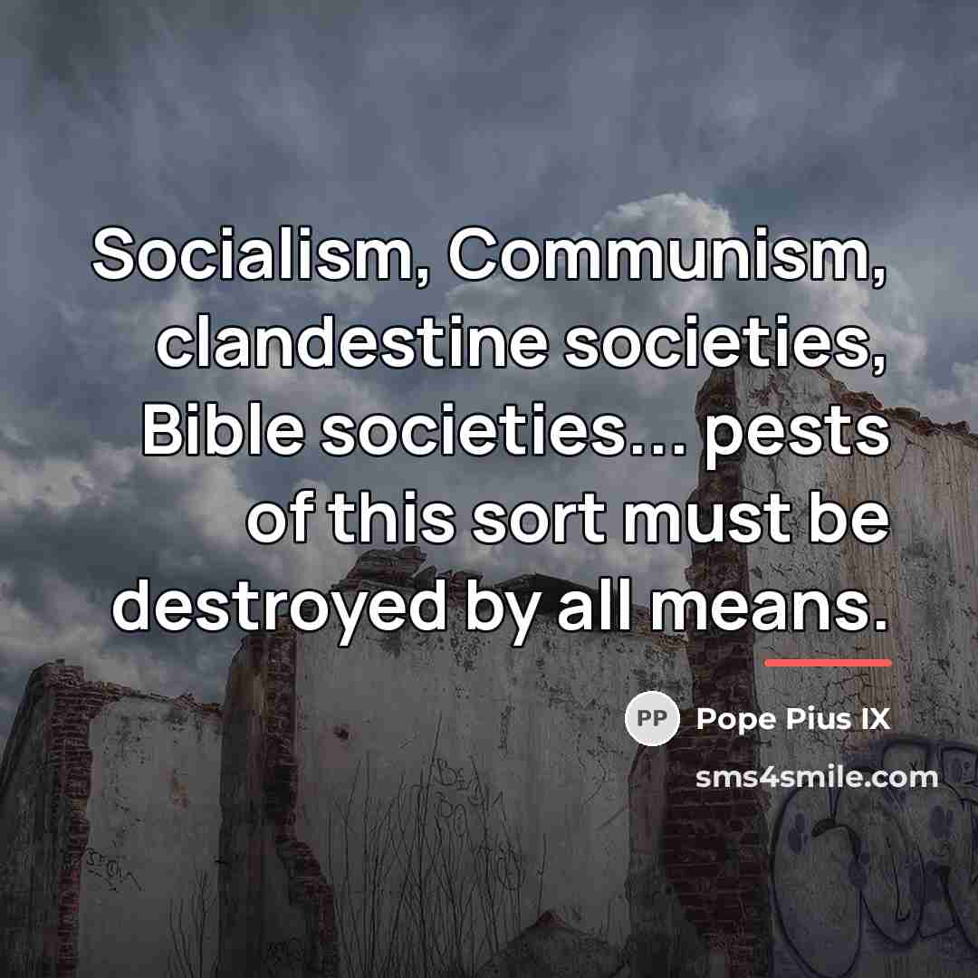 “Socialism, Communism, clandestine societies, Bible societies... pests of this sort…” quote by Pope Pius IX